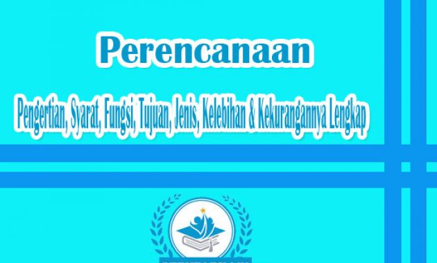 Perencanaan : Pengertian, Syarat, Fungsi, Tujuan, Jenis, Kelebihan & Kekurangannya Lengkap