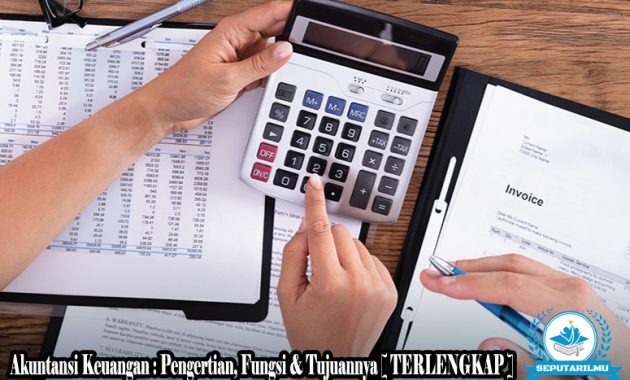 Akuntansi Keuangan : Pengertian, Fungsi & Tujuannya [ TERLENGKAP ]