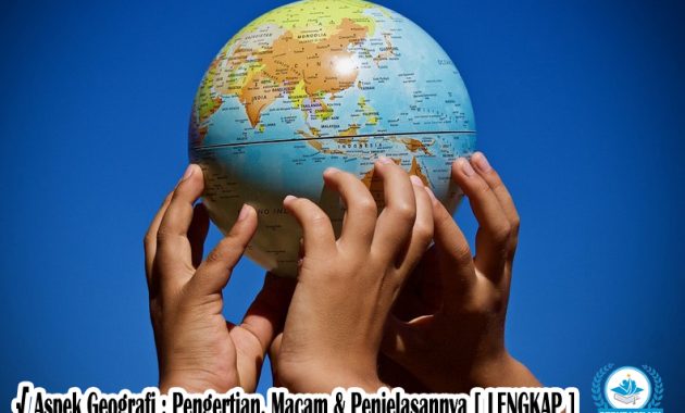 √ Aspek Geografi : Pengertian, Macam & Penjelasannya [ LENGKAP ]