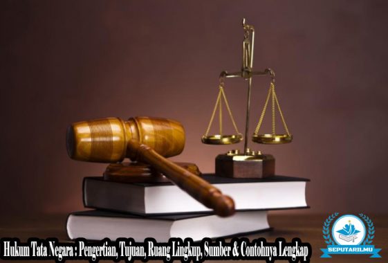 √ Hukum Tata Negara : Pengertian, Tujuan, Ruang Lingkup, Sumber & Contohnya Lengkap