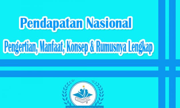 Pendapatan Nasional : Pengertian, Manfaat, Konsep & Rumusnya Lengkap