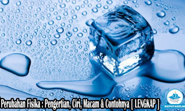 √ Perubahan Fisika : Pengertian, Ciri, Macam & Contohnya [ LENGKAP ]