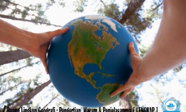 √ Ruang Lingkup Geografi : Pengertian, Macam & Penjelasannya [ LENGKAP ]