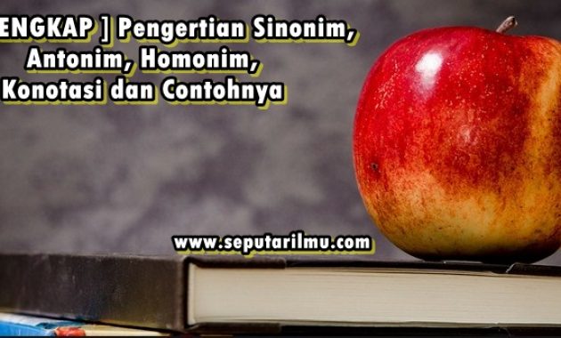 √ [ TERLENGKAP ] Pengertian Sinonim, Antonim, Homonim, Konotasi dan Contohnya