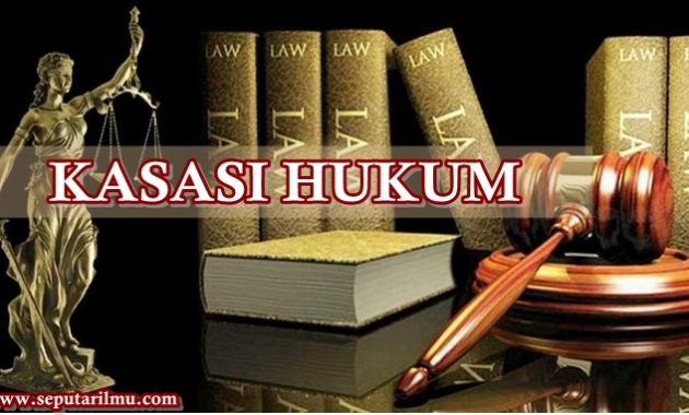 √ Kasasi : Pengertian, Fungsi, Alasan dan Tata Cara Terlengkap