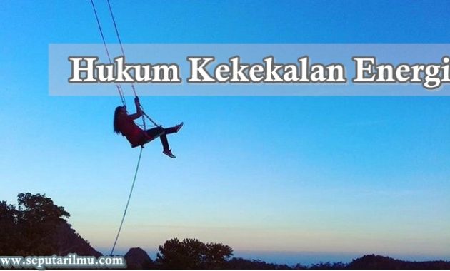 √ Hukum Kekekalan Energi : Pengertian, Bunyi Hukum dan Rumusnya Terlengkap