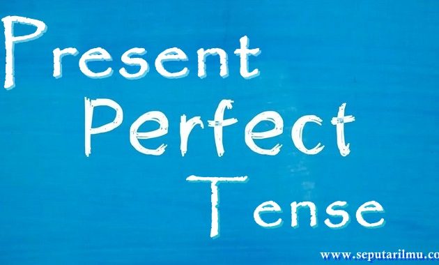 √ Present Perfect Tense : Pengertian, Rumus, Fungsi dan Contoh Terlengkap