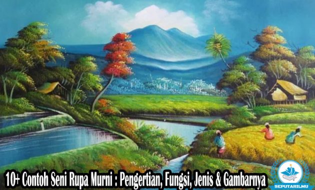 10+ Contoh Seni Rupa Murni : Pengertian, Fungsi, Jenis & Gambarnya