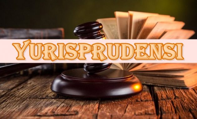 √ Yurisprudensi : Pengertian, Syarat, Jenis, Unsur dan Fungsi Terlengkap
