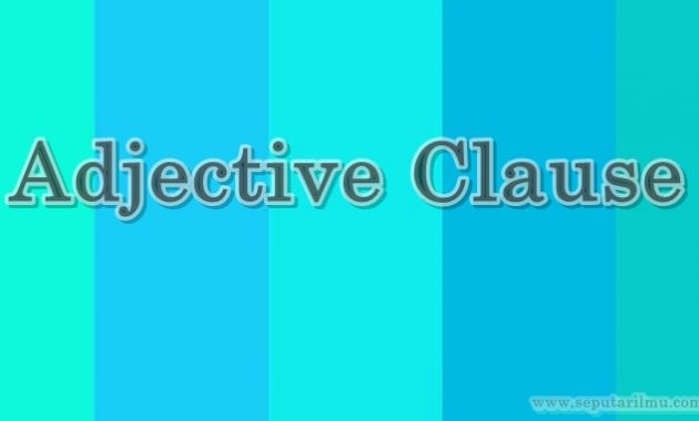 √ Adjective Clause : Pengertian, Rumus, Fungsi dan Contoh Terlengkap