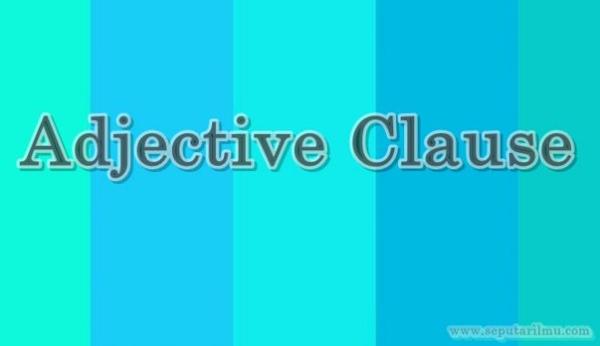 √ Adjective Clause : Pengertian, Rumus, Fungsi dan Contoh Terlengkap
