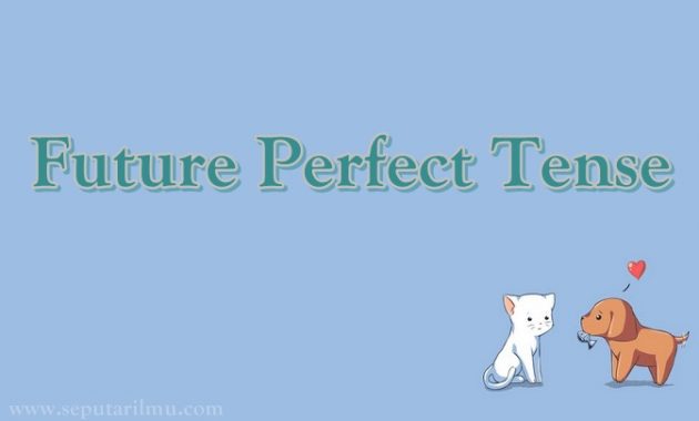 √ Future Perfect Tense : Pengertian, Fungsi dan Rumus Terlengkap