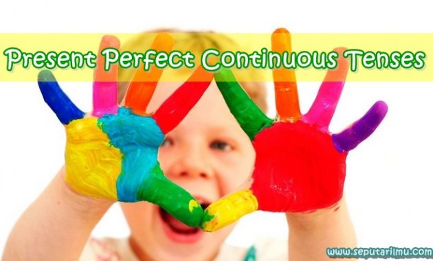 √ Present Perfect Continuous Tense : Pengertian, Rumus, Ciri dan Funggsi Terlengkap