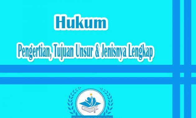 Hukum : Pengertian, Tujuan Unsur & Jenisnya Lengkap