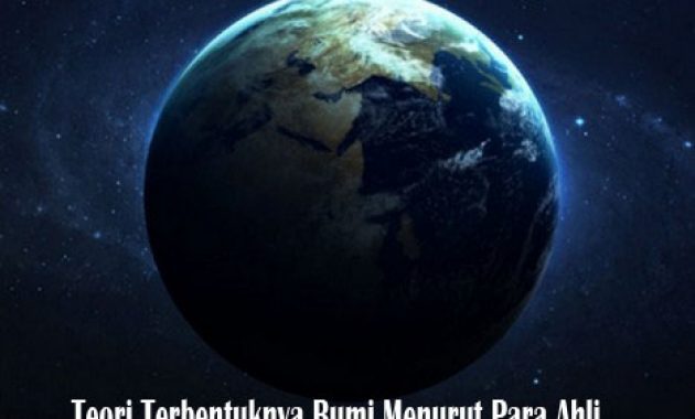 Teori Terbentuknya Bumi Menurut Para Ahli