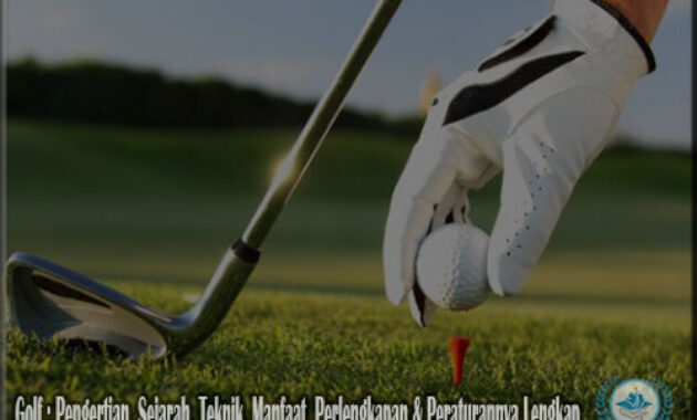 Golf : Pengertian, Sejarah, Teknik, Manfaat, Perlengkapan & Peraturannya Lengkap
