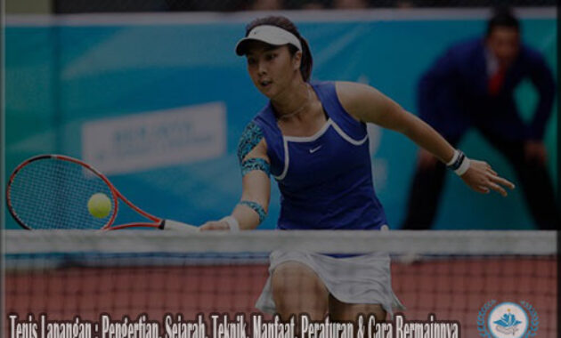 Tenis Lapangan : Pengertian, Sejarah, Teknik, Jenis, Tujuan, Manfaat, Peraturan & Cara Bermainnya Lengkap