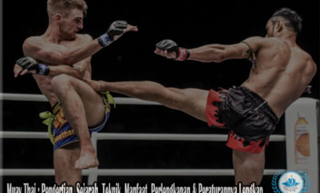 Muay Thai : Pengertian, Sejarah, Teknik, Manfaat, Perlengkapan & Peraturannya Lengkap