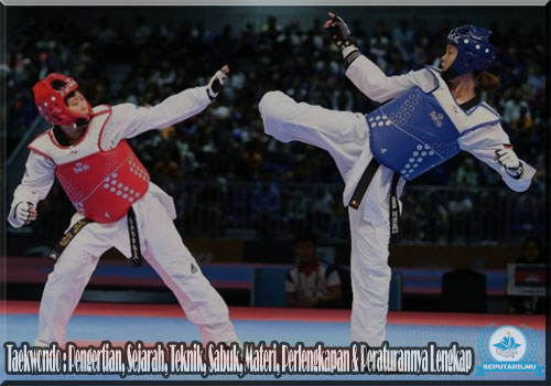 Taekwondo : Pengertian, Sejarah, Teknik, Sabuk, Materi, Perlengkapan & Peraturannya Lengkap
