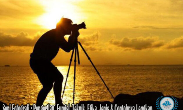 Seni Fotografi : Pengertian, Fungsi, Teknik, Etika, Jenis & Contohnya Lengkap